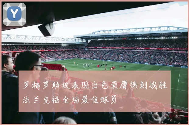 罗梅罗助攻表现出色荣膺热刺战胜法兰克福全场最佳球员