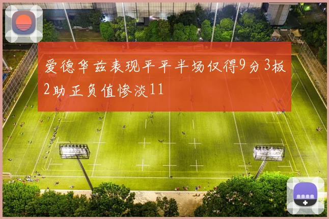 爱德华兹表现平平半场仅得9分3板2助正负值惨淡11